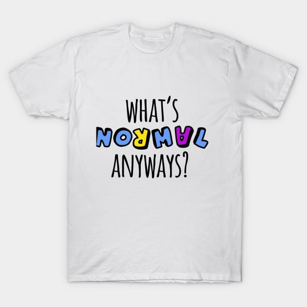 What's Normal Anyways? T-Shirt by theborderlineproject